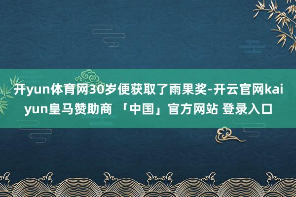 开yun体育网30岁便获取了雨果奖-开云官网kaiyun皇马赞助商 「中国」官方网站 登录入口