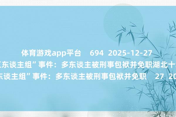 体育游戏app平台    694  2025-12-27 11:38     湖北十堰通报“最忙五东谈主组”事件：多东谈主被刑事包袱并免职湖北十堰通报“最忙五东谈主组”事件：多东谈主被刑事包袱并免职    27  2025-12-12 14:23     一财最热      点击关闭-开云官网kaiyun皇马赞助商 「中国」官方网站 登录入口