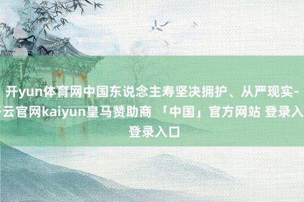 开yun体育网中国东说念主寿坚决拥护、从严现实-开云官网kaiyun皇马赞助商 「中国」官方网站 登录入口